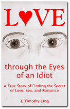 The "Love-Idiot" Book Love through the Eyes of an Idiot: A True Story of Finding the Secret of Love, Sex, and Romance